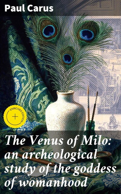 The Venus of Milo: an archeological study of the goddess of womanhood, Paul Carus