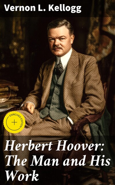 Herbert Hoover: The Man and His Work, Vernon L.Kellogg
