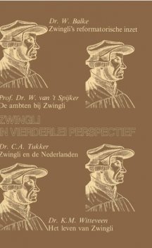 Zwingli in vierderlei perspectief, C.A. Tukker, K.M. Witteveen, W. Balke, W. van 't Spijker