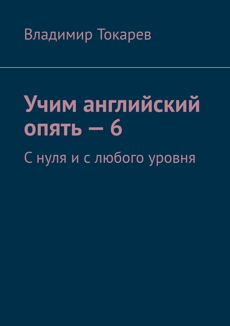 Учим английский опять — 6. С нуля и с любого уровня, Владимир Токарев