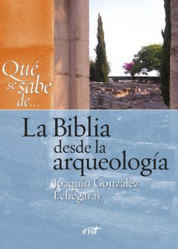 Qué se sabe de… La Biblia desde la arqueología, Joaquín González Echegaray