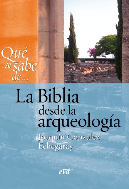 Qué se sabe de… La Biblia desde la arqueología, Joaquín González Echegaray