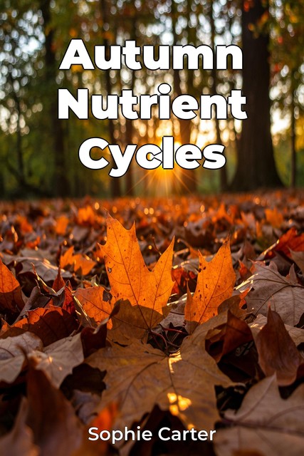 Autumn Nutrient Cycles, Sophie Carter