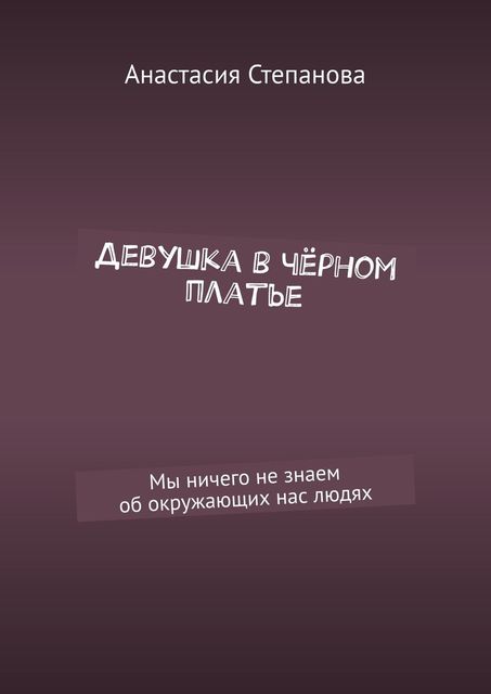 Девушка в черном платье. Мы ничего не знаем об окружающих нас людях, Анастасия Степанова