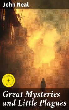 Great Mysteries and Little Plagues, John Neal