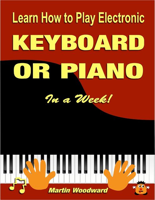 Learn How to Play Electronic Keyboard or Piano In a Week, Martin Woodward