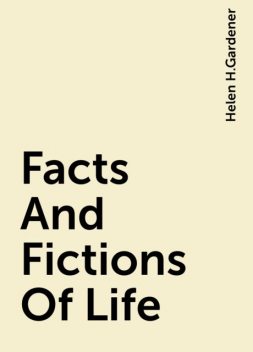 Facts And Fictions Of Life, Helen H.Gardener