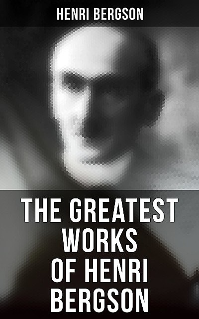 The Greatest Works of Henri Bergson, Henri Bergson