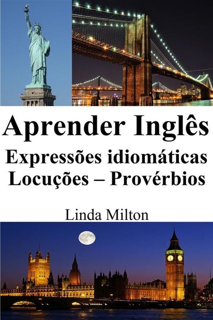 Aprender Inglês: Expressões idiomáticas – Locuções – Provérbios, Linda Milton