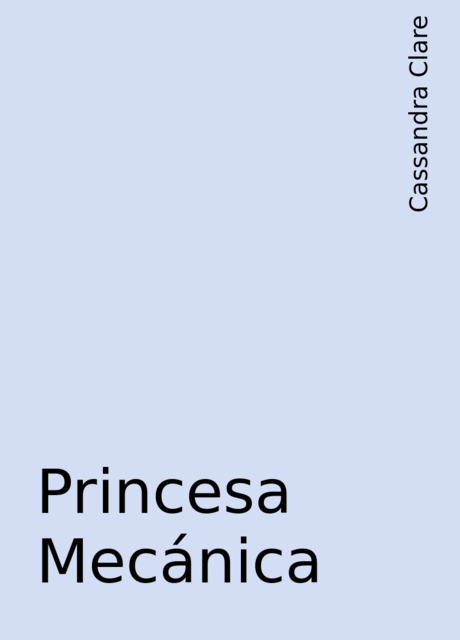 Princesa Mecánica, Cassandra Clare