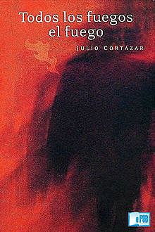 Todos los fuegos el fuego, Julio Cortázar