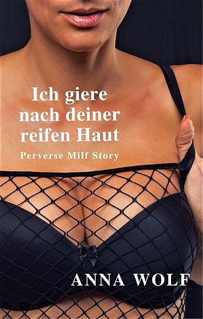 Ich giere nach deiner reifen Haut, Anna Wolf