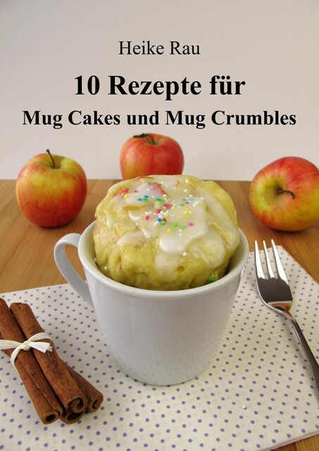 10 Rezepte für Mug Cakes und Mug Crumbles, Heike Rau
