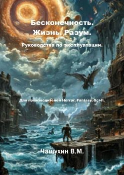 Бесконечность. Жизнь. Разум. Руководства по эксплуатации, Владимир Чащухин