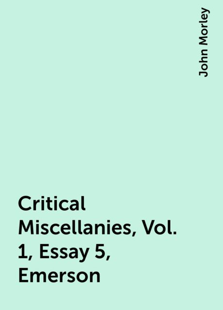 Critical Miscellanies, Vol. 1, Essay 5, Emerson, John Morley