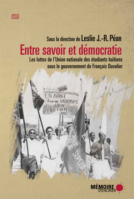 Entre savoir et démocratie. Les luttes de l'Union nationale des Étudiants haïtiens sous le gouvernement de François Duvalier, Leslie J. -R. Péan