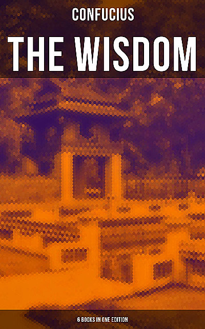 The Wisdom of Confucius – 6 books in One Edition, Confucius