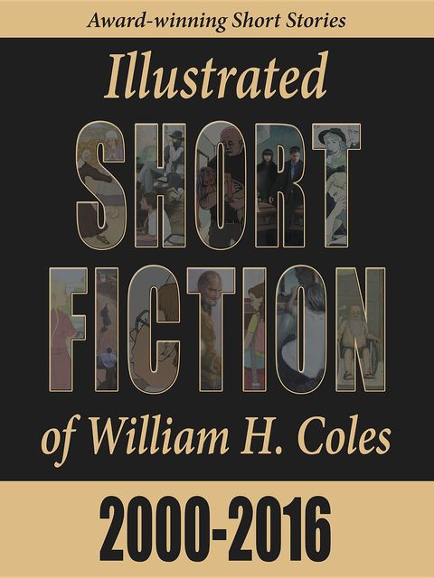 Illustrated Short Fiction of William H. Coles 2000–2016, William H. Coles