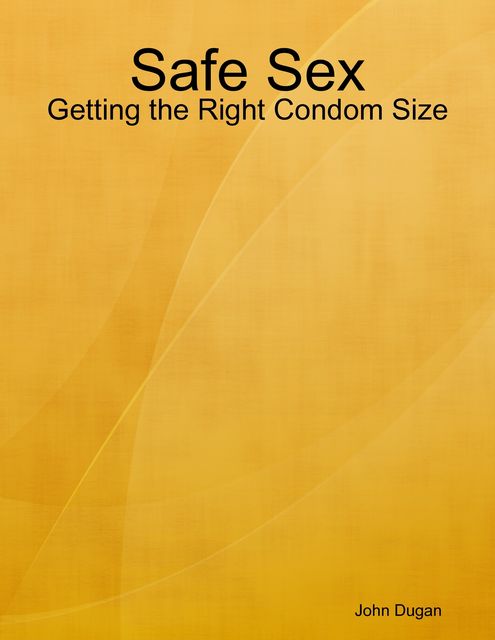 Safe Sex: Getting the Right Condom Size, John Dugan