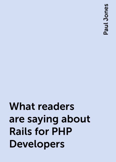 What readers are saying about Rails for PHP Developers, Paul Jones