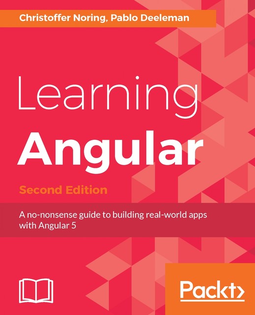 Learning Angular – Second Edition, Christoffer Noring, Pablo Deeleman