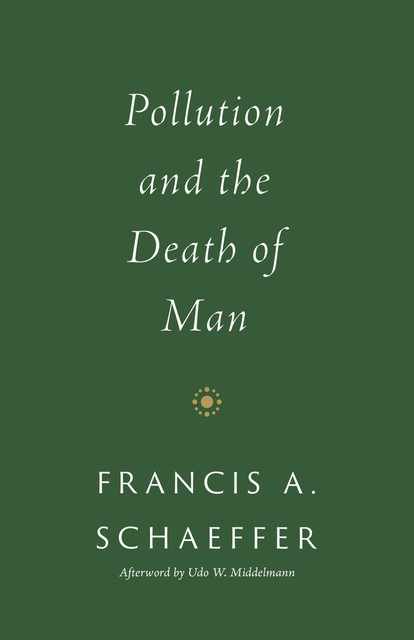 Pollution and the Death of Man, Francis A. Schaeffer, Udo W. Middelmann