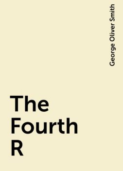 The Fourth R, George Oliver Smith