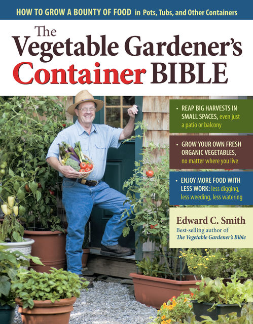 The Vegetable Gardener's Container Bible, Edward C.Smith