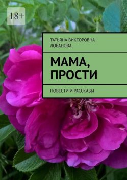 Мама, прости, Татьяна Лобанова