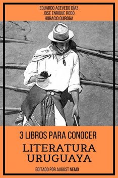3 Libros para Conocer Literatura Uruguaya, Horacio Quiroga, José Enrique Rodó, Eduardo Acevedo Díaz, August Nemo