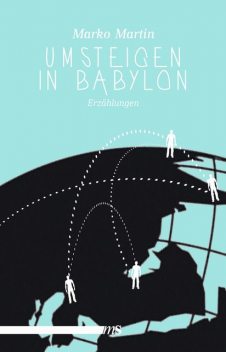 Umsteigen in Babylon, Marko Martin