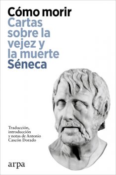 Cómo morir. Cartas sobre la vejez y la muerte, Seneca
