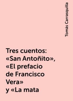 Tres cuentos: «San Antoñito», “El prefacio de Francisco Vera” y «La mata, Tomás Carrasquilla