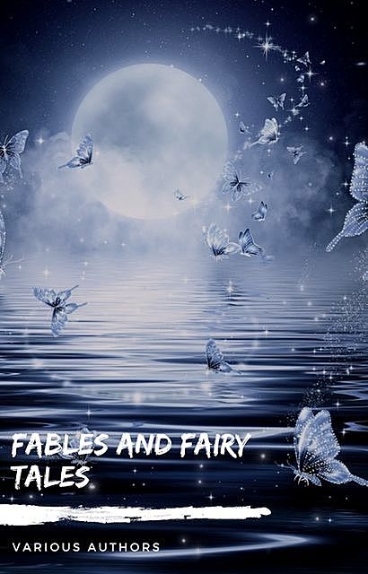 Fables and Fairy Tales: Aesop's Fables, Hans Christian Andersen's Fairy Tales, Grimm's Fairy Tales, and The Blue Fairy Book, Andrew Lang, Hans Christian Andersen, Aesop, Brothers Grimm
