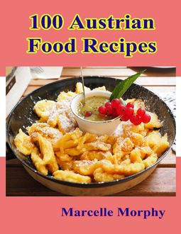 100 Austrian Food Recipes, Marcelle Morphy
