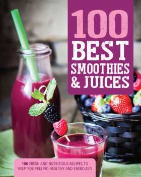 100 Best Smoothies & Juices, Love Food Editors