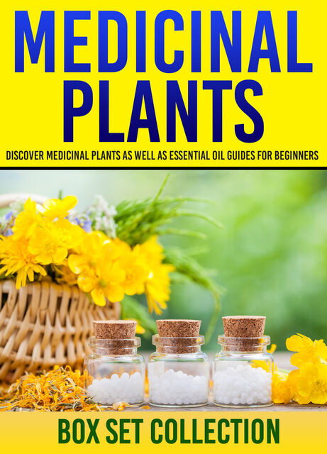 Medicinal Plants: Box Set Collection: Discover Medicinal Plants As Well As Essential Oil Guides For Beginners, Old Natural Ways