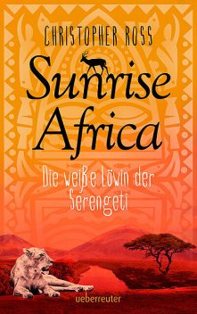 Sunrise Africa – Die weiße Löwin der Serengeti (Bd. 1), Christopher Ross