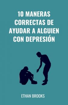 10 Maneras Correctas De Ayudar A Alguien Con Depresión, Ethan Brooks