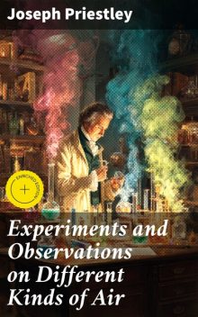 Experiments and Observations on Different Kinds of Air, Joseph Priestley