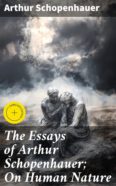 The Essays of Arthur Schopenhauer; On Human Nature, Arthur Schopenhauer