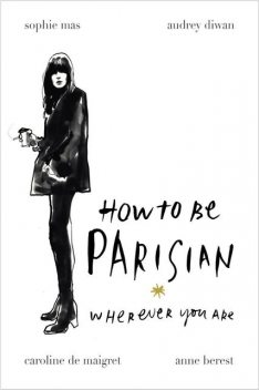 How to Be Parisian Wherever You Are, Anne Berest, Audrey Diwan, Caroline De Maigret, Sophie Mas, Mas