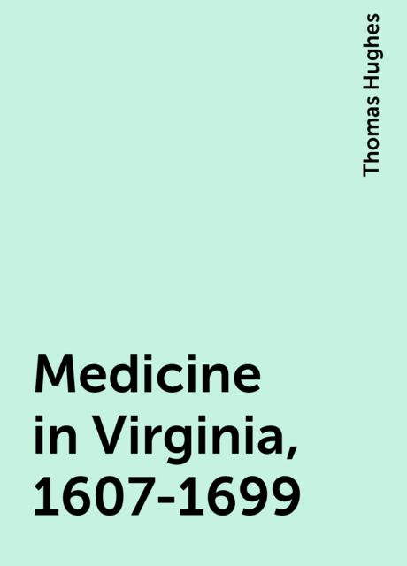 Medicine in Virginia, 1607-1699, Thomas Hughes