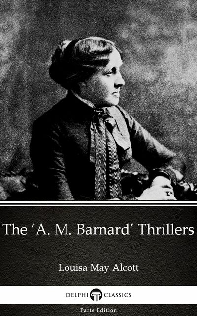 The ‘A. M. Barnard’ Thrillers by Louisa May Alcott (Illustrated), Louisa May Alcott