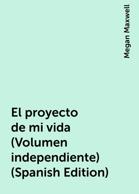 El proyecto de mi vida (Volumen independiente) (Spanish Edition), Megan Maxwell