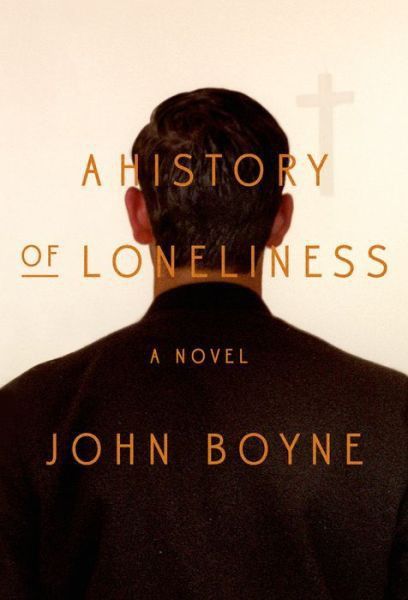 A History of Loneliness: A Novel, John Boyne