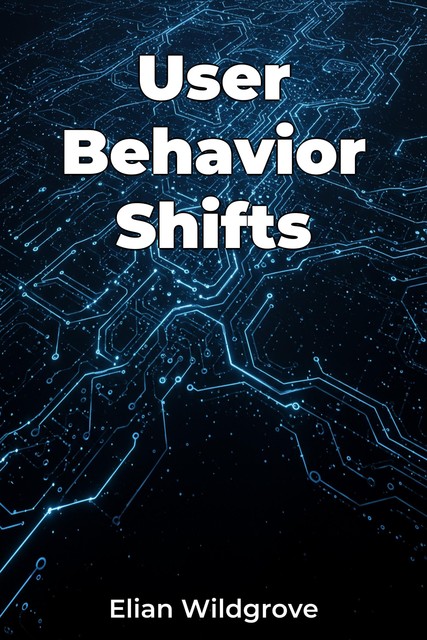 User Behavior Shifts, Elian Wildgrove