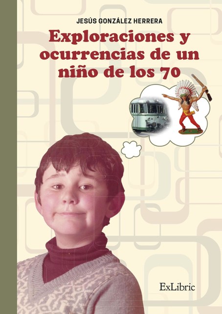 Exploraciones y ocurrencias de un niño de los 70, Jesús González Herrera