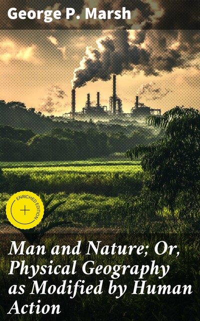 Man and Nature; Or, Physical Geography as Modified by Human Action, George P.Marsh