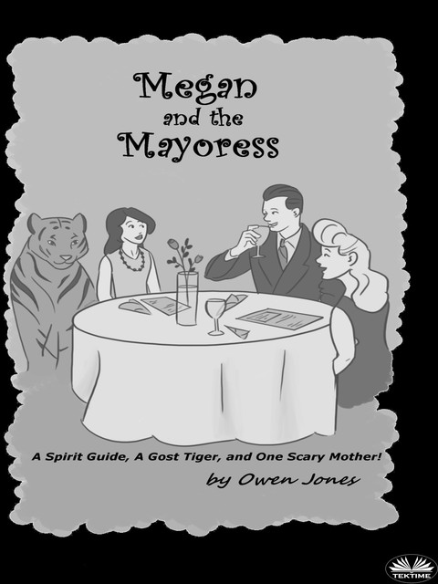 Megan And The Mayoress-A Spirit Guide, A Ghost Tiger, And One Scary Mother, Owen Jones